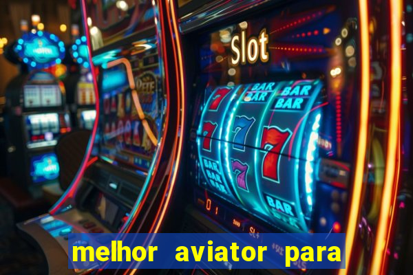 melhor aviator para ganhar dinheiro